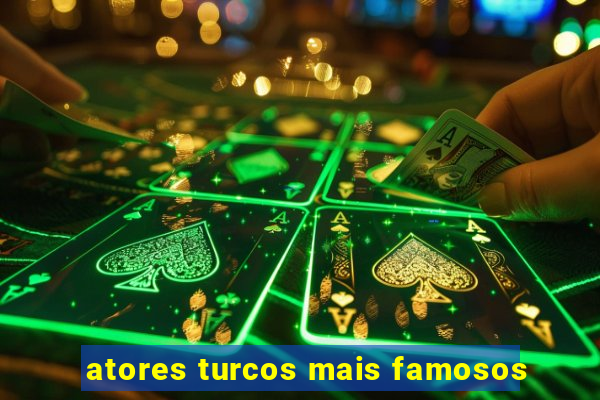 atores turcos mais famosos